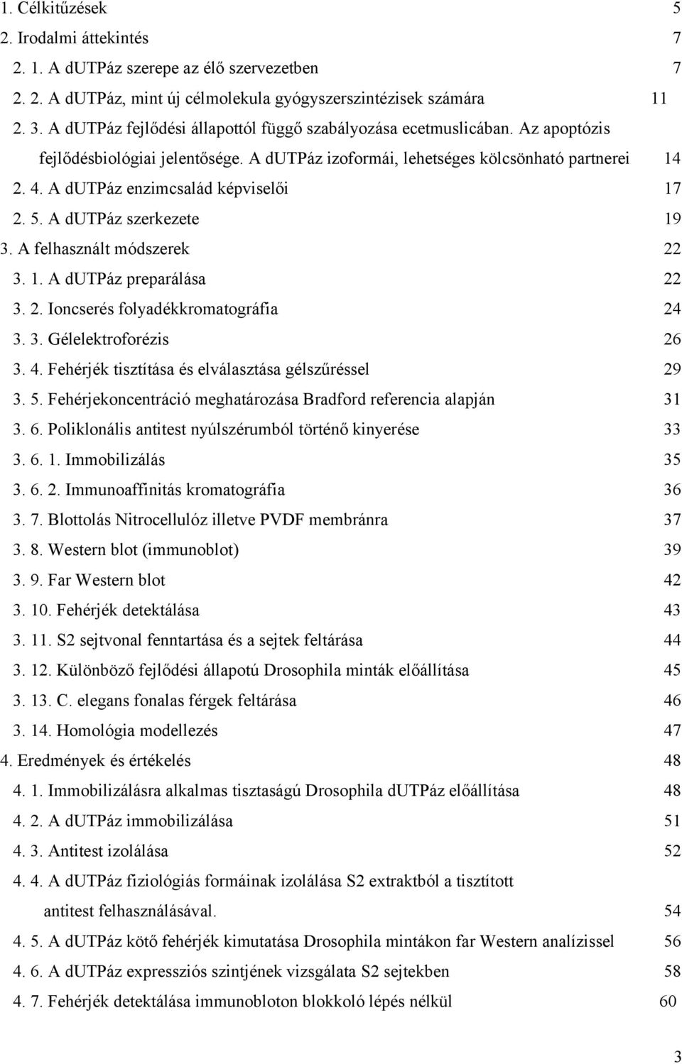 A dutpáz enzimcsalád képviselői 17 2. 5. A dutpáz szerkezete 19 3. A felhasznált módszerek 22 3. 1. A dutpáz preparálása 22 3. 2. Ioncserés folyadékkromatográfia 24 3. 3. Gélelektroforézis 26 3. 4.