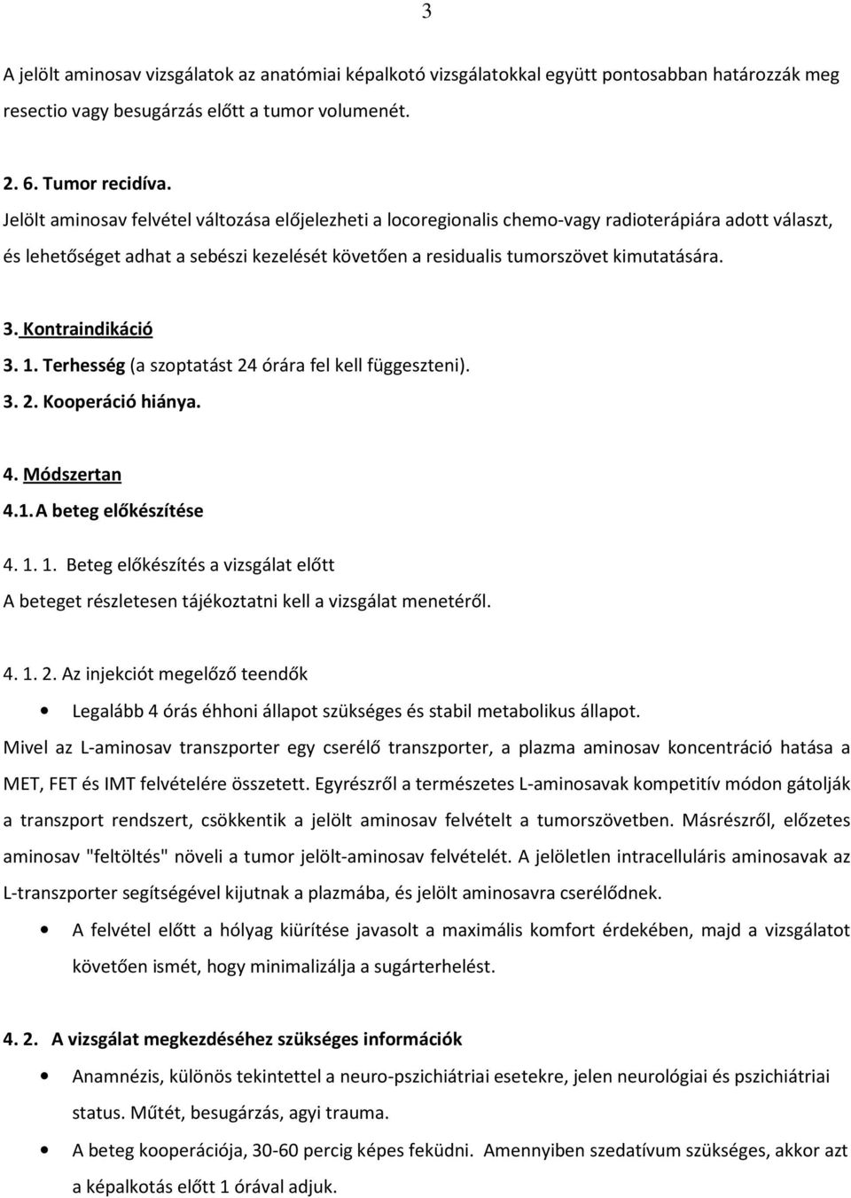 Kontraindikáció 3. 1. Terhesség (a szoptatást 24 órára fel kell függeszteni). 3. 2. Kooperáció hiánya. 4. Módszertan 4.1. A beteg előkészítése 4. 1. 1. Beteg előkészítés a vizsgálat előtt A beteget részletesen tájékoztatni kell a vizsgálat menetéről.