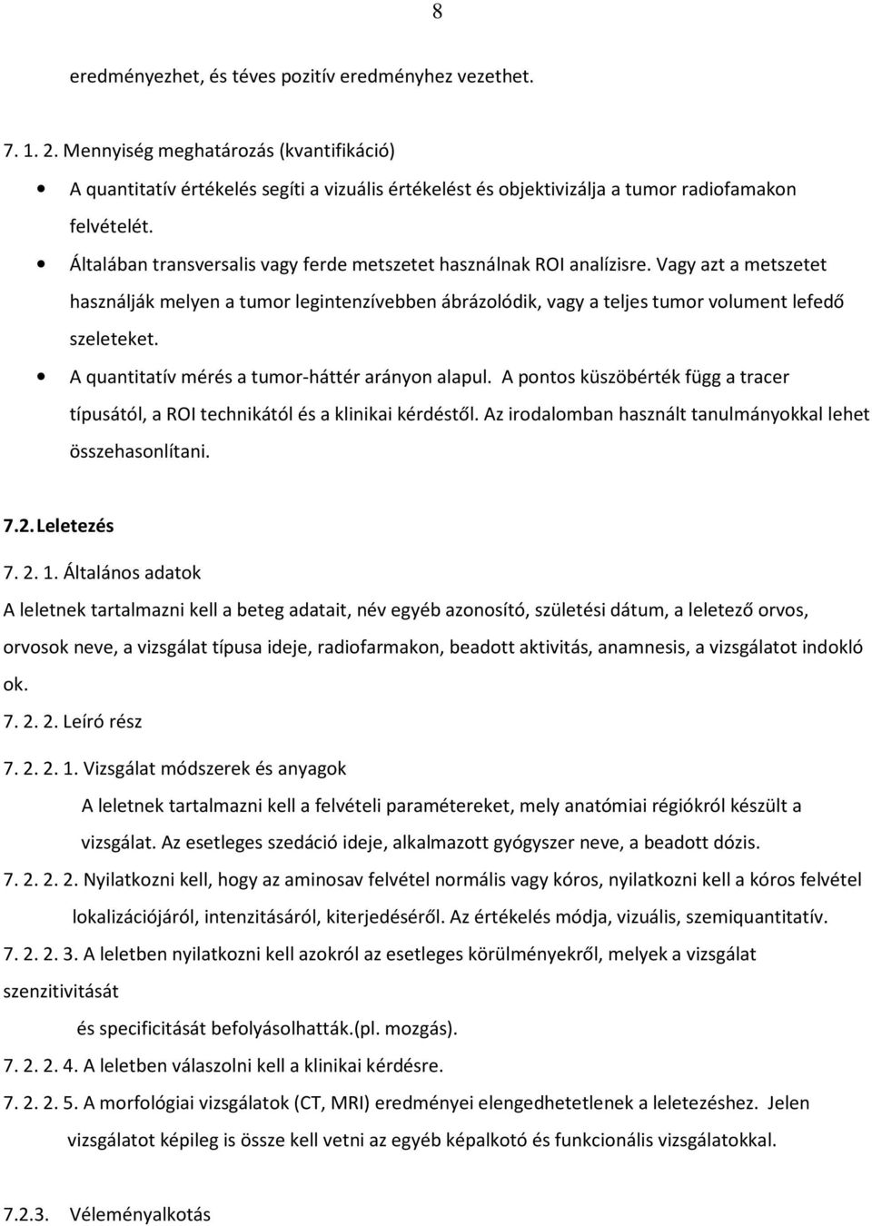 Általában transversalis vagy ferde metszetet használnak ROI analízisre. Vagy azt a metszetet használják melyen a tumor legintenzívebben ábrázolódik, vagy a teljes tumor volument lefedő szeleteket.