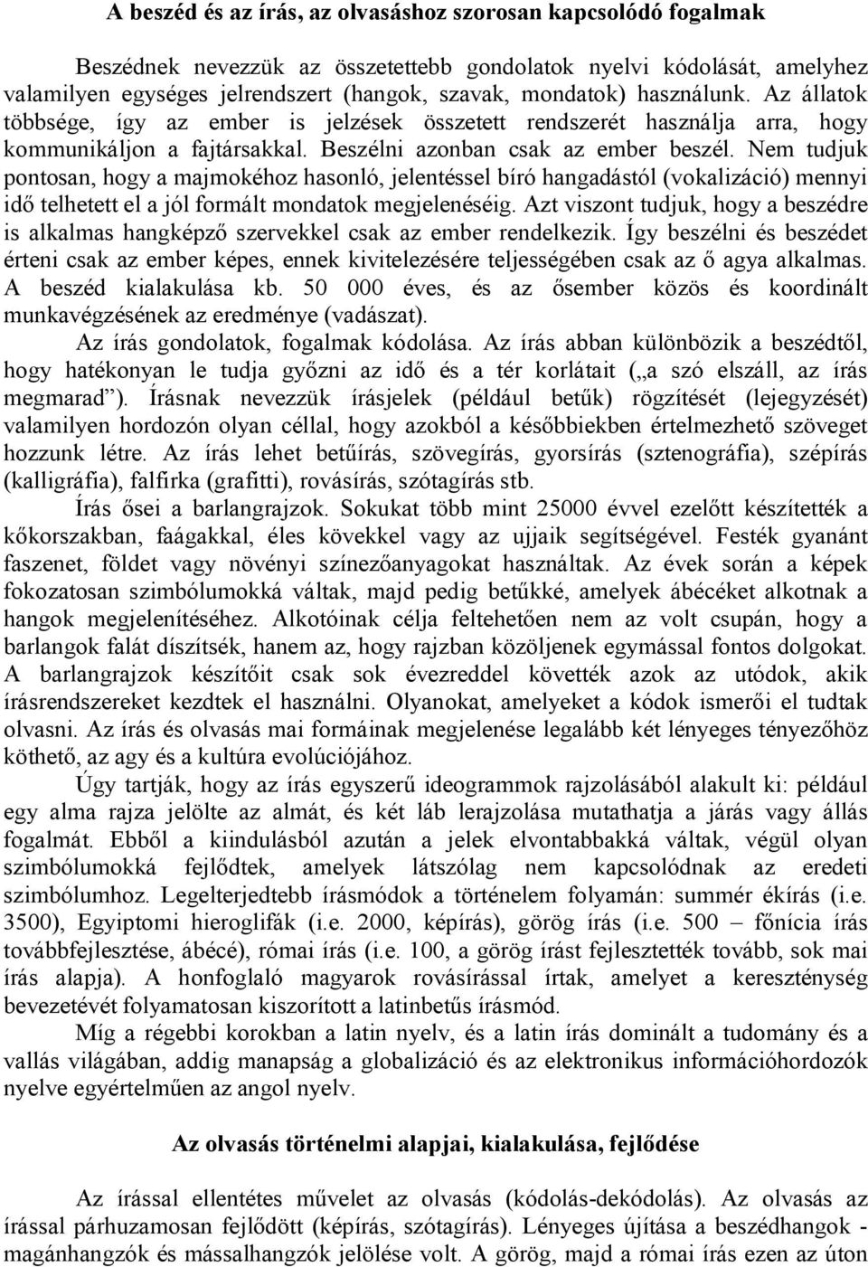 Nem tudjuk pontosan, hogy a majmokéhoz hasonló, jelentéssel bíró hangadástól (vokalizáció) mennyi idő telhetett el a jól formált mondatok megjelenéséig.