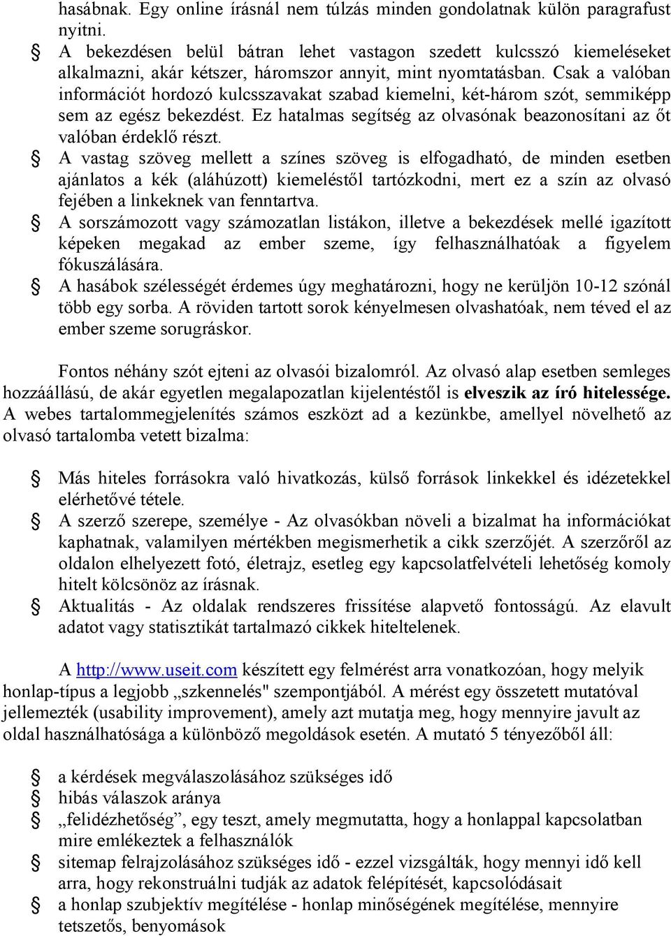 Csak a valóban információt hordozó kulcsszavakat szabad kiemelni, két-három szót, semmiképp sem az egész bekezdést. Ez hatalmas segítség az olvasónak beazonosítani az őt valóban érdeklő részt.