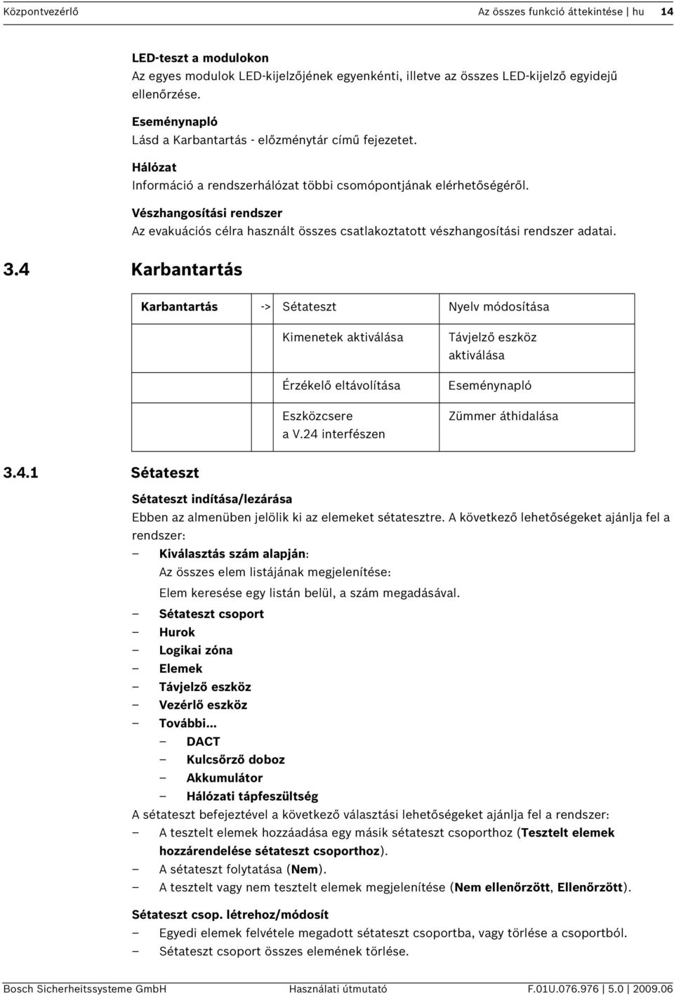 Vészhangosítás rendszer Az evakuácós célra használt összes csatlakoztatott vészhangosítás rendszer adata. 3.