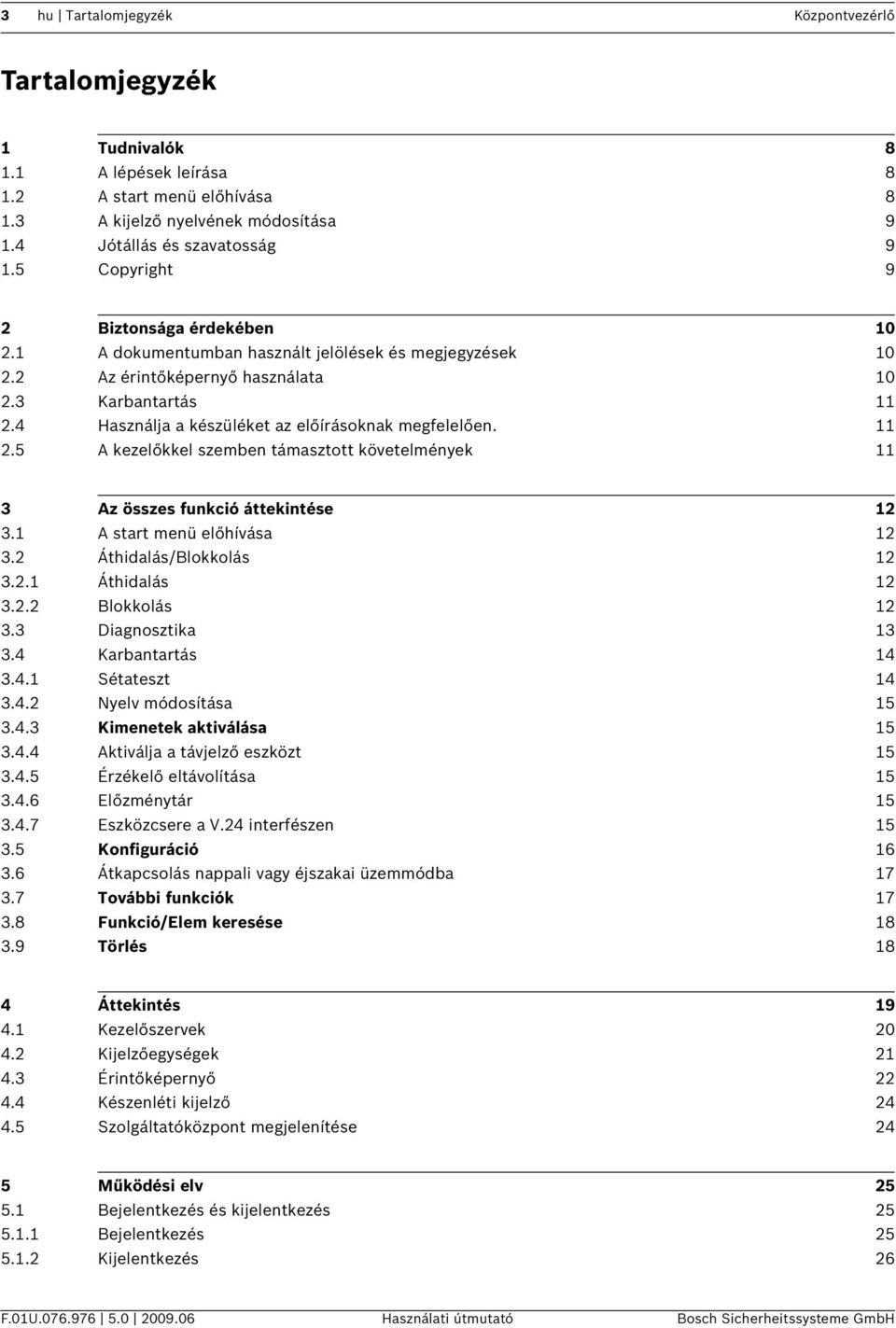 4 Használja a készüléket az előírásoknak megfelelően. 11 2.5 A kezelőkkel szemben támasztott követelmények 11 3 Az összes funkcó áttekntése 12 3.1 A start menü előhívása 12 3.