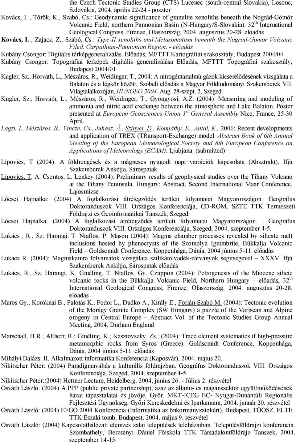 32 th International Geological Congress, Firenze, Olaszország, 2004. augusztus 20-28. elıadás Kovács, I., Zajacz, Z., Szabó, Cs.