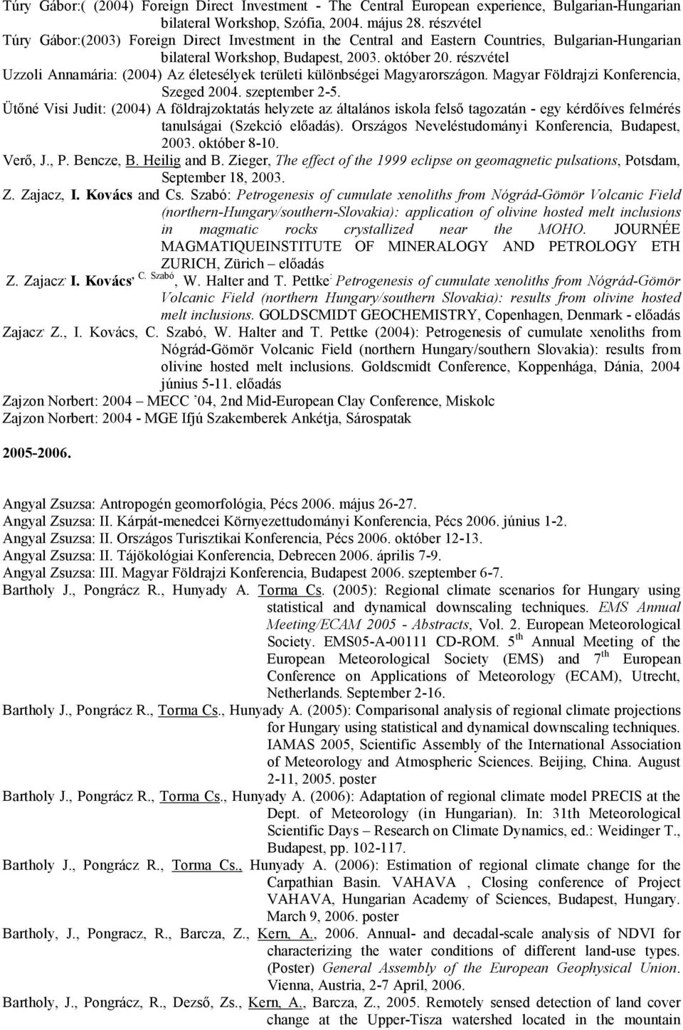 részvétel Uzzoli Annamária: (2004) Az életesélyek területi különbségei Magyarországon. Magyar Földrajzi Konferencia, Szeged 2004. szeptember 2-5.