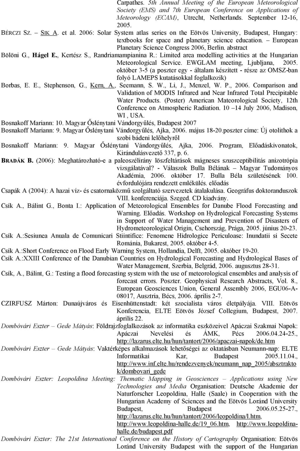 abstract Bölöni G., Hágel E., Kertész S., Randriamampianina R.: Limited area modelling activities at the Hungarian Meteorological Service. EWGLAM meeting, Ljubljana, 2005.