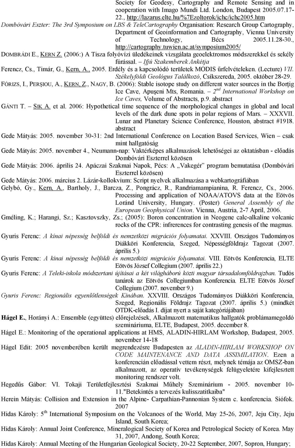 28-30., http://cartography.tuwien.ac.at/symposium2005/ DOMBRÁDI E., KERN Z. (2006:) A Tisza folyóvízi üledékeinek vizsgálata geoelektromos módszerekkel és sekély fúrással.