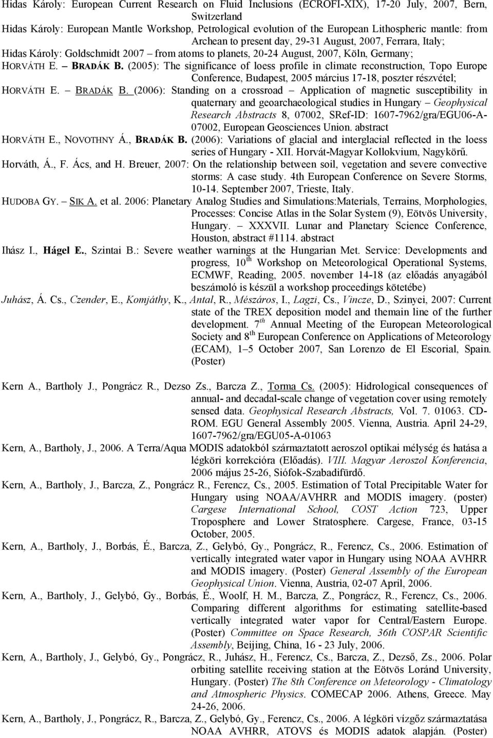 (2005): The significance of loess profile in climate reconstruction, Topo Europe Conference, Budapest, 2005 március 17-18, poszter részvétel; HORVÁTH E. BRADÁK B.