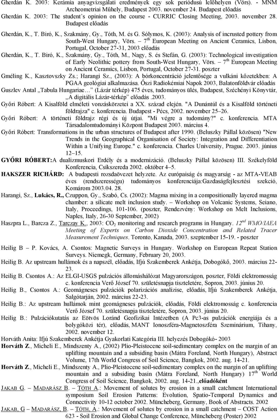 (2003): Analysis of incrusted pottery from South-West Hungary, Vörs. 7 th European Meeting on Ancient Ceramics, Lisbon, Portugal, October 27-31, 2003 elıadás Gherdán, K., T. Biró, K., Szakmány, Gy.