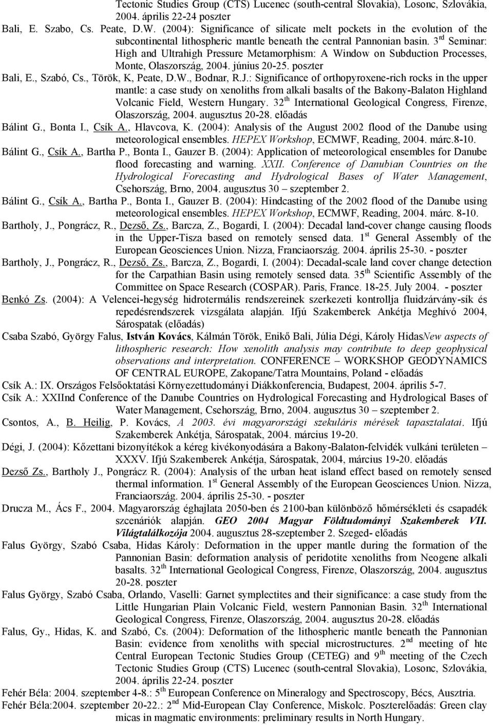 3 rd Seminar: High and Ultrahigh Pressure Metamorphism: A Window on Subduction Processes, Monte, Olaszország, 2004. június 20-25. poszter Bali, E., Szabó, Cs., Török, K, Peate, D.W., Bodnar, R.J.