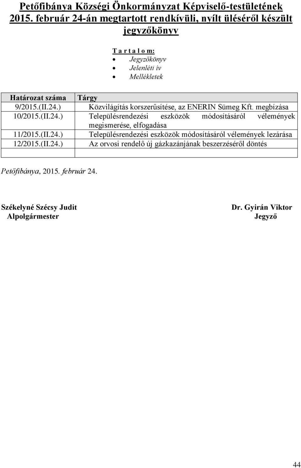 (II.24.) Közvilágítás korszerűsítése, az ENERIN Sümeg Kft. megbízása 10/2015.(II.24.) Településrendezési eszközök módosításáról vélemények megismerése, elfogadása 11/2015.