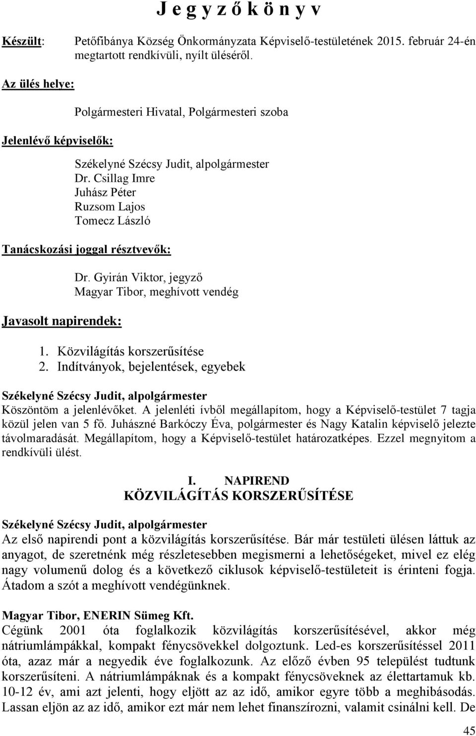 Csillag Imre Juhász Péter Ruzsom Lajos Tomecz László Tanácskozási joggal résztvevők: Javasolt napirendek: Magyar Tibor, meghívott vendég 1. Közvilágítás korszerűsítése 2.