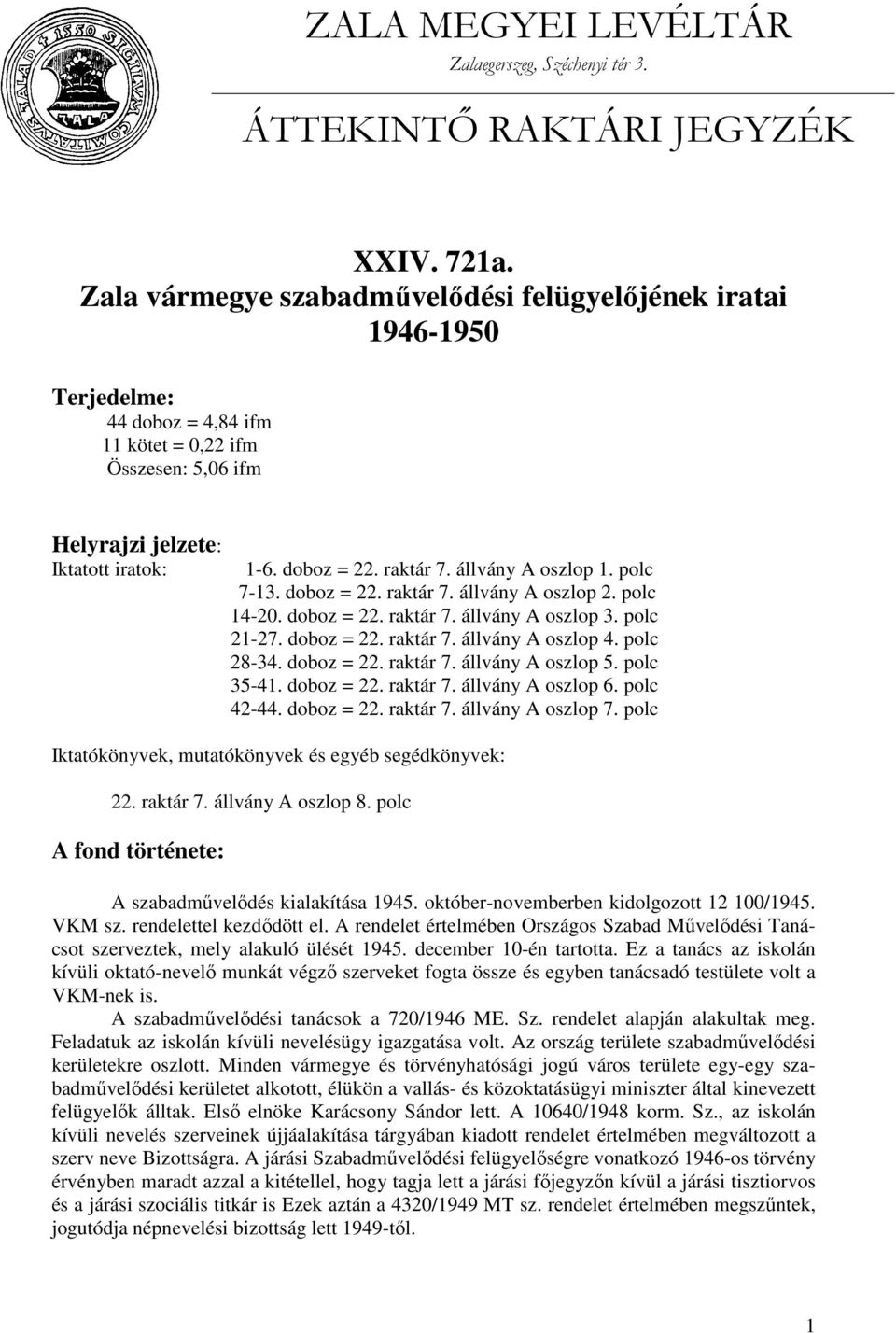 állvány A oszlop 1. polc 7-13. doboz = 22. raktár 7. állvány A oszlop 2. polc 14-20. doboz = 22. raktár 7. állvány A oszlop 3. polc 21-27. doboz = 22. raktár 7. állvány A oszlop 4. polc 28-34.