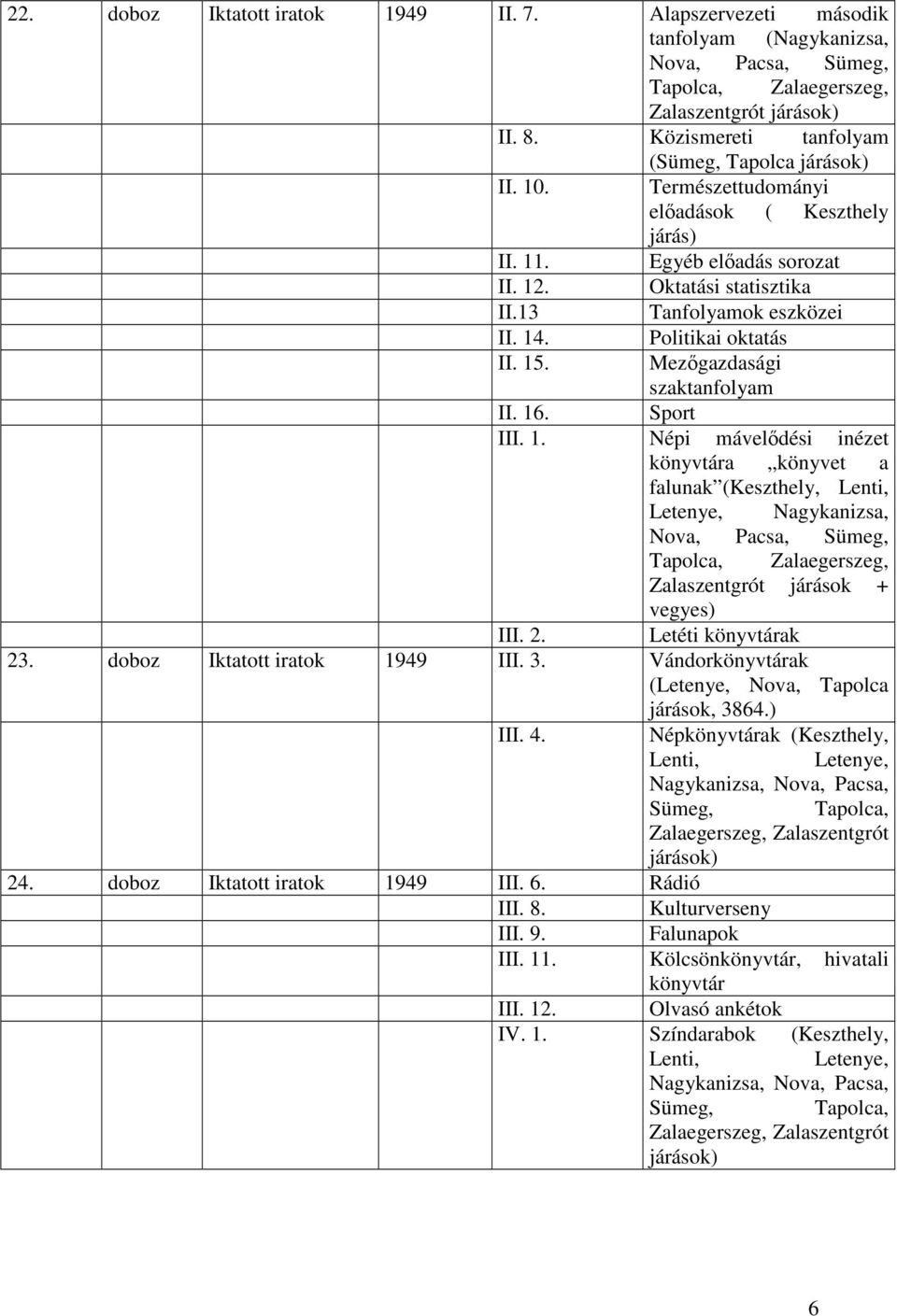 16. Sport III. 1. Népi mávelődési inézet könyvtára könyvet a falunak (Keszthely, Lenti, Nagykanizsa, Nova, Pacsa, Sümeg, Tapolca, Zalaegerszeg, Zalaszentgrót járások + vegyes) III. 2.