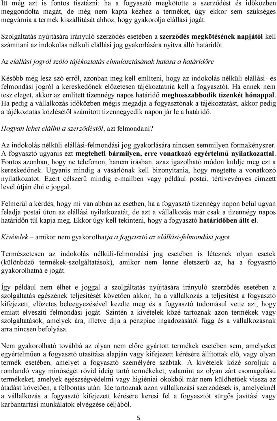 Szolgáltatás nyújtására irányuló szerződés esetében a szerződés megkötésének napjától kell számítani az indokolás nélküli elállási jog gyakorlására nyitva álló határidőt.