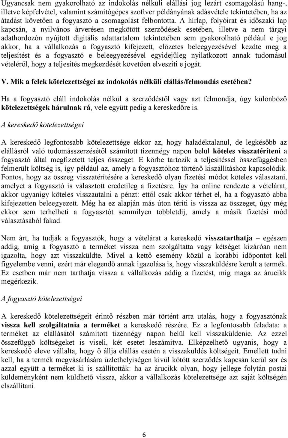 A hírlap, folyóirat és időszaki lap kapcsán, a nyilvános árverésen megkötött szerződések esetében, illetve a nem tárgyi adathordozón nyújtott digitális adattartalom tekintetében sem gyakorolható