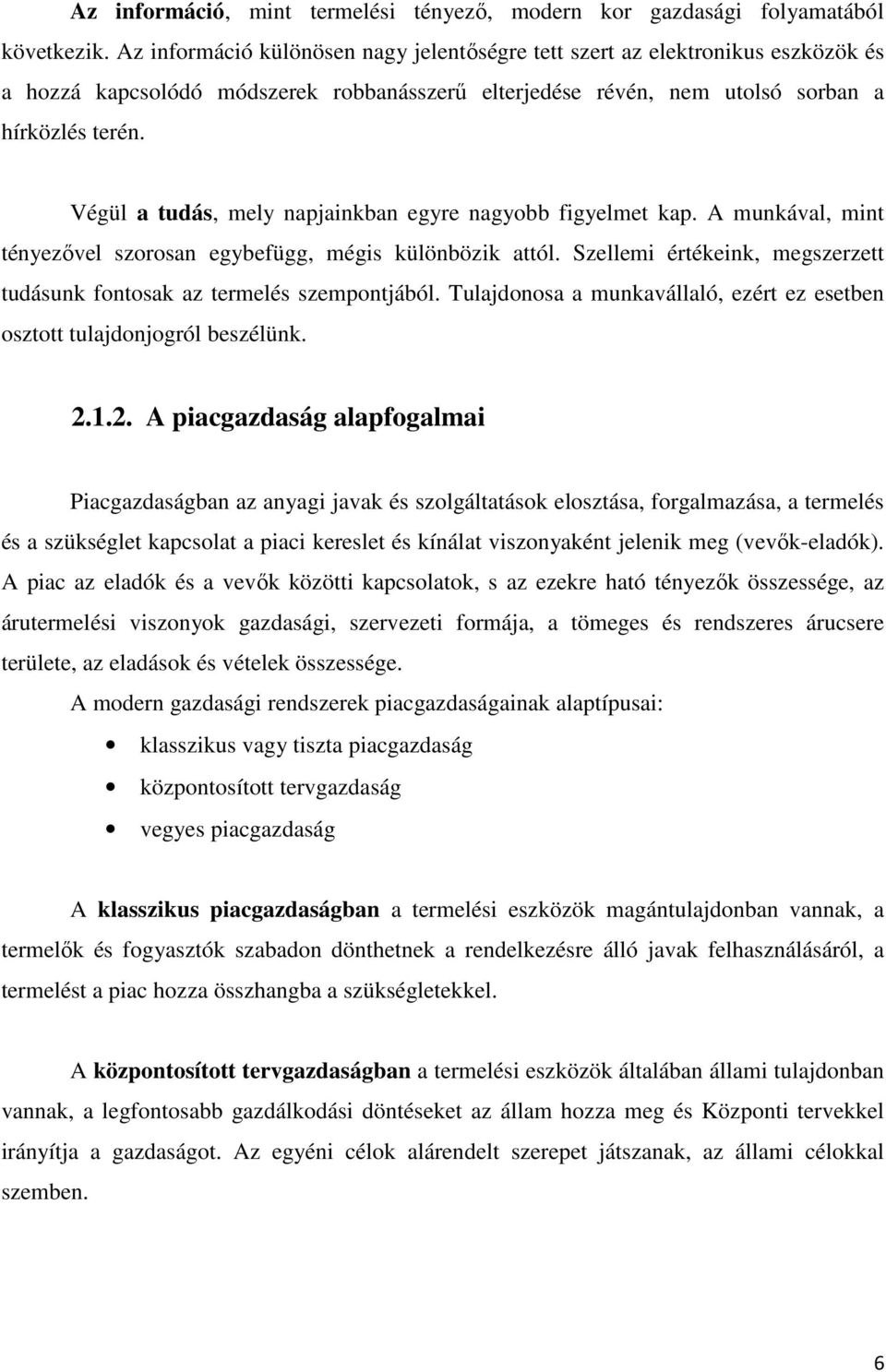 Végül a tudás, mely napjainkban egyre nagyobb figyelmet kap. A munkával, mint tényezővel szorosan egybefügg, mégis különbözik attól.