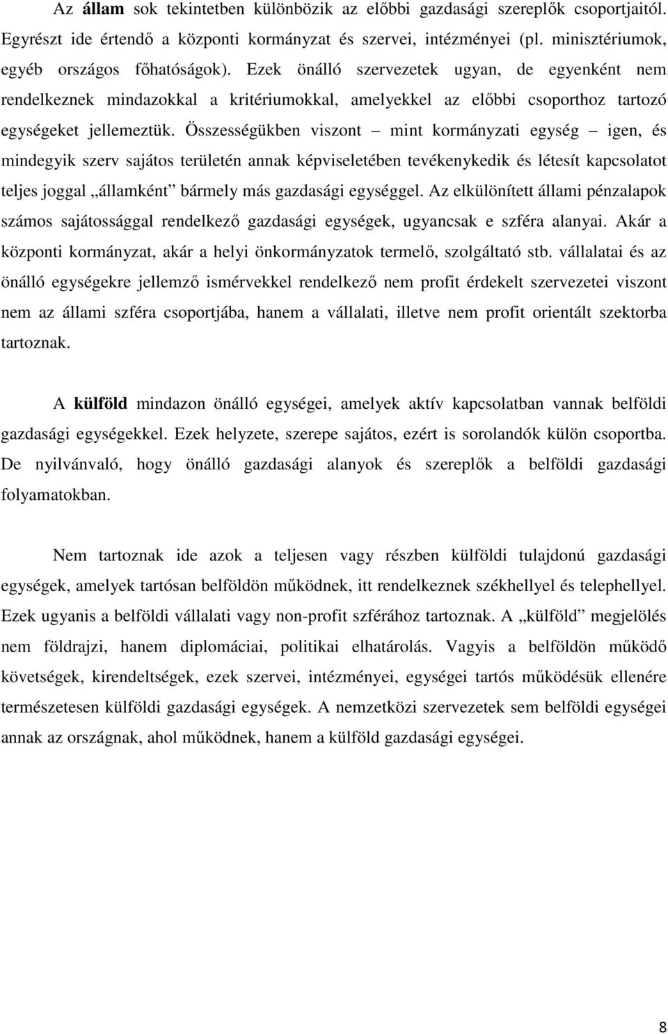 Összességükben viszont mint kormányzati egység igen, és mindegyik szerv sajátos területén annak képviseletében tevékenykedik és létesít kapcsolatot teljes joggal államként bármely más gazdasági