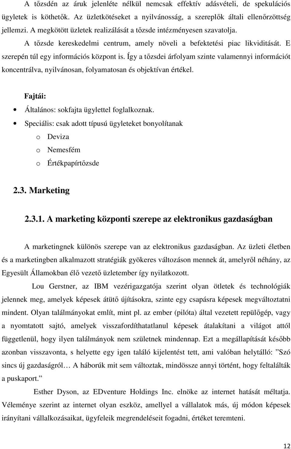 Így a tőzsdei árfolyam szinte valamennyi információt koncentrálva, nyilvánosan, folyamatosan és objektívan értékel. Fajtái: Általános: sokfajta ügylettel foglalkoznak.