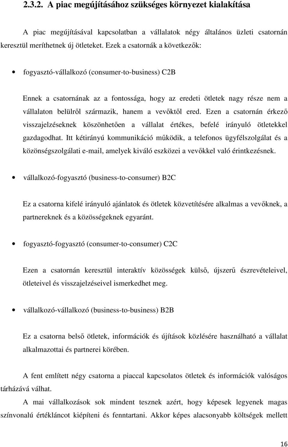 vevőktől ered. Ezen a csatornán érkező visszajelzéseknek köszönhetően a vállalat értékes, befelé irányuló ötletekkel gazdagodhat.