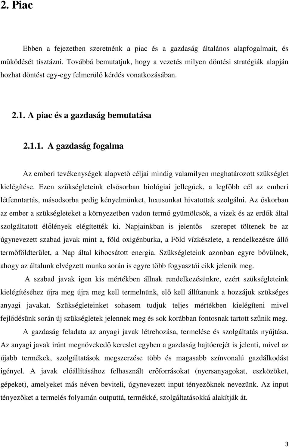 A piac és a gazdaság bemutatása 2.1.1. A gazdaság fogalma Az emberi tevékenységek alapvető céljai mindig valamilyen meghatározott szükséglet kielégítése.