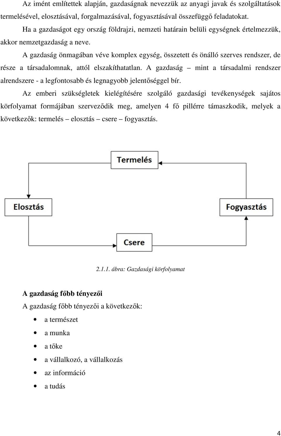 A gazdaság önmagában véve komplex egység, összetett és önálló szerves rendszer, de része a társadalomnak, attól elszakíthatatlan.