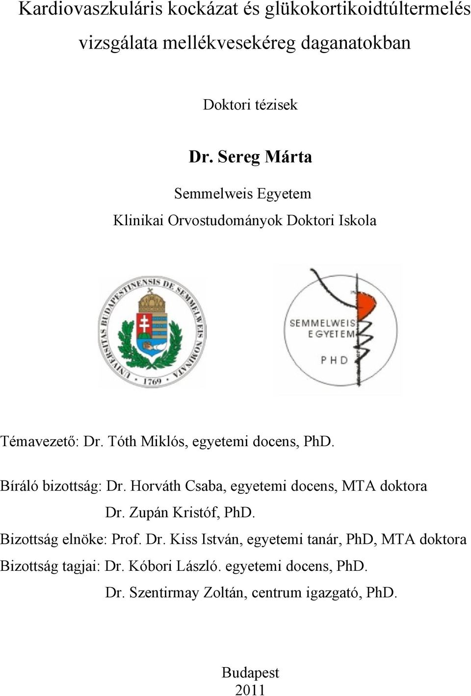 Bíráló bizottság: Dr. Horváth Csaba, egyetemi docens, MTA doktora Dr. Zupán Kristóf, PhD. Bizottság elnöke: Prof. Dr. Kiss István, egyetemi tanár, PhD, MTA doktora Bizottság tagjai: Dr.