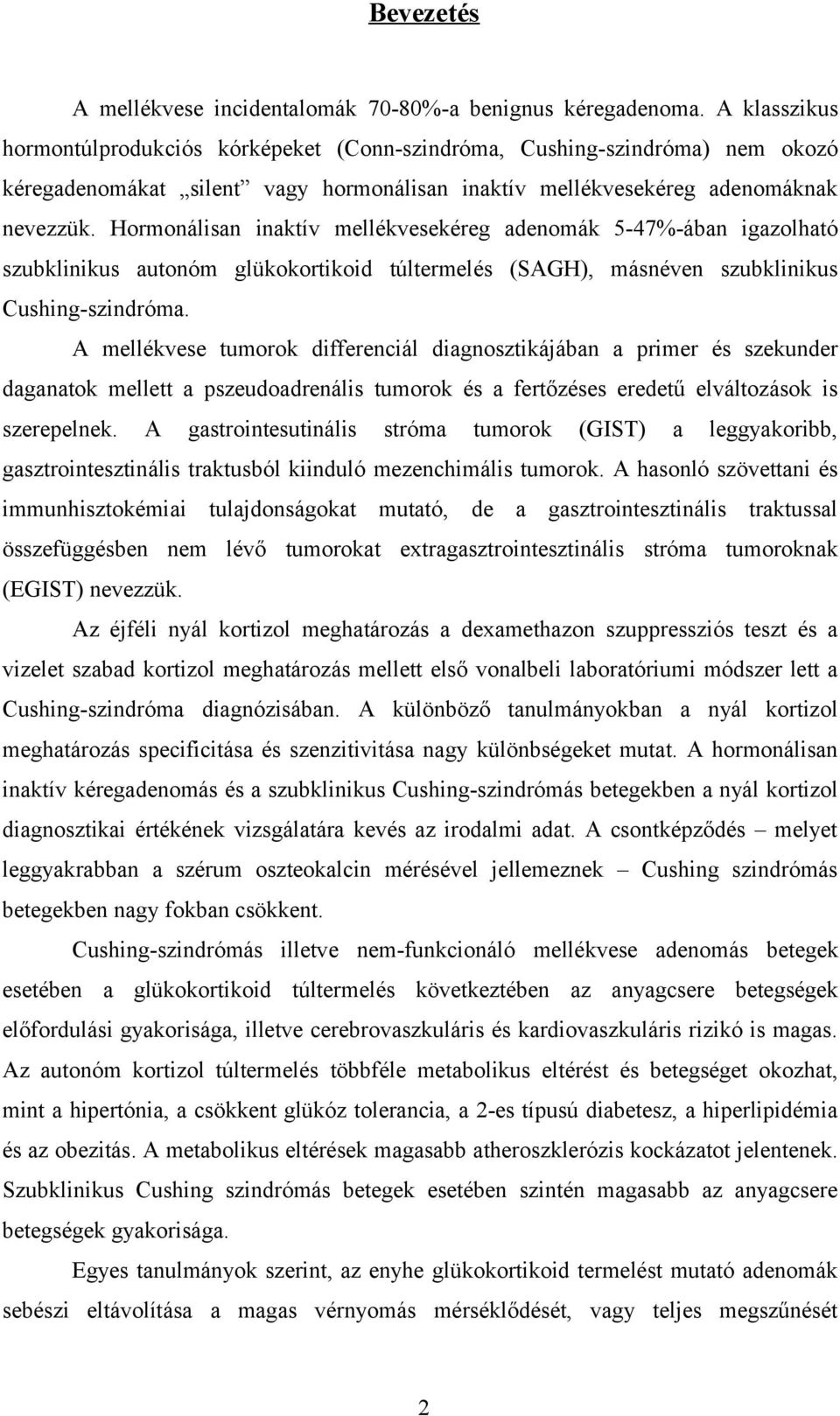 Hormonálisan inaktív mellékvesekéreg adenomák 5-47%-ában igazolható szubklinikus autonóm glükokortikoid túltermelés (SAGH), másnéven szubklinikus Cushing-szindróma.