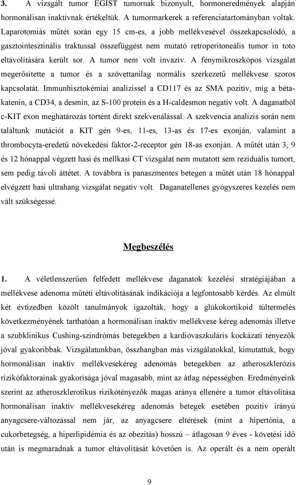 A tumor nem volt invazív. A fénymikroszkópos vizsgálat megerősítette a tumor és a szövettanilag normális szerkezetű mellékvese szoros kapcsolatát.