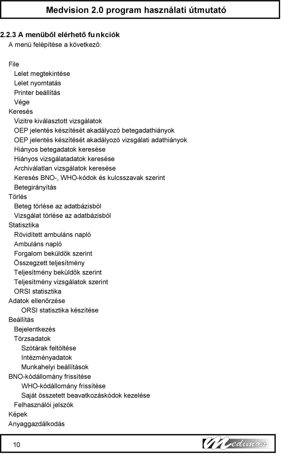 WHO-kódok és kulcsszavak szerint Betegirányítás Törlés Beteg törlése az adatbázisból Vizsgálat törlése az adatbázisból Statisztika Rövidített ambuláns napló Ambuláns napló Forgalom beküldők szerint