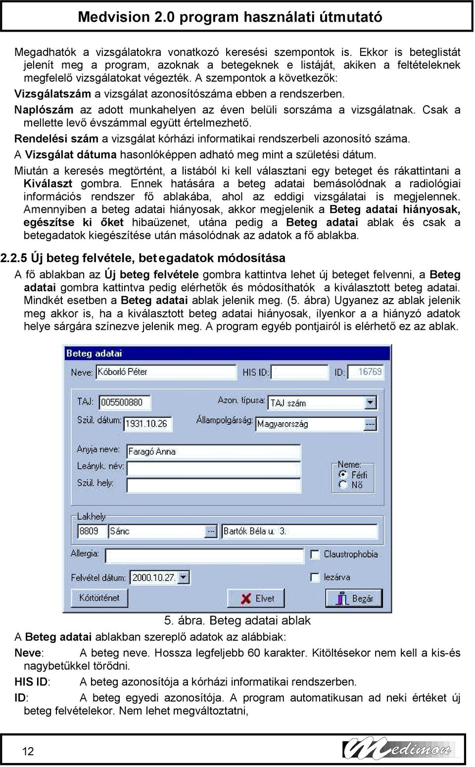 Csak a mellette levő évszámmal együtt értelmezhető. Rendelési szám a vizsgálat kórházi informatikai rendszerbeli azonosító száma. A Vizsgálat dátuma hasonlóképpen adható meg mint a születési dátum.