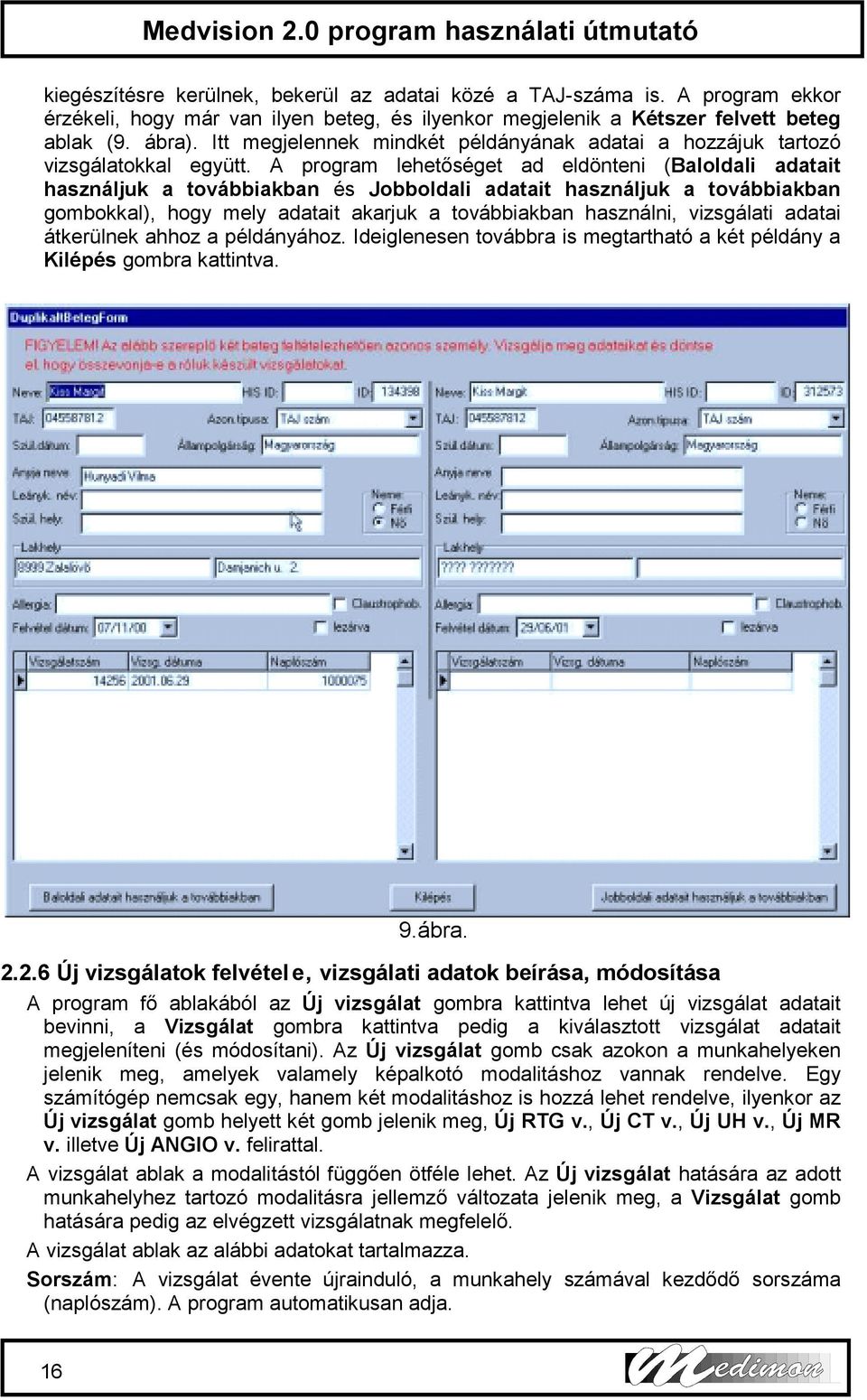 A program lehetőséget ad eldönteni (Baloldali adatait használjuk a továbbiakban és Jobboldali adatait használjuk a továbbiakban gombokkal), hogy mely adatait akarjuk a továbbiakban használni,