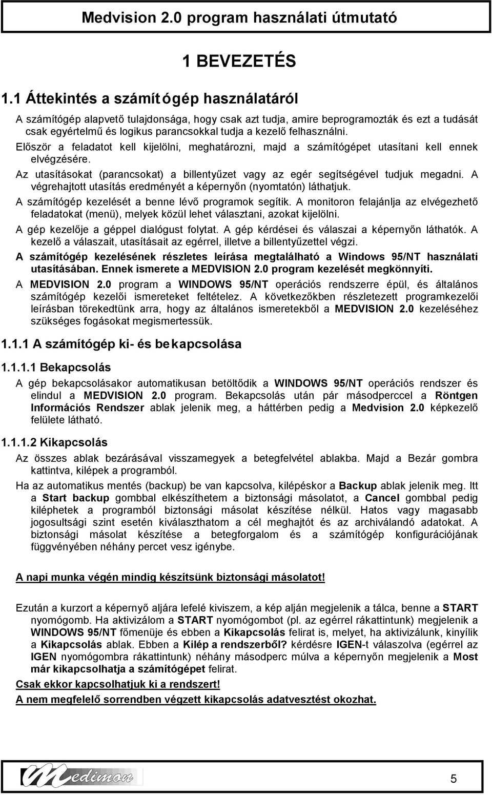 felhasználni. Először a feladatot kell kijelölni, meghatározni, majd a számítógépet utasítani kell ennek elvégzésére.