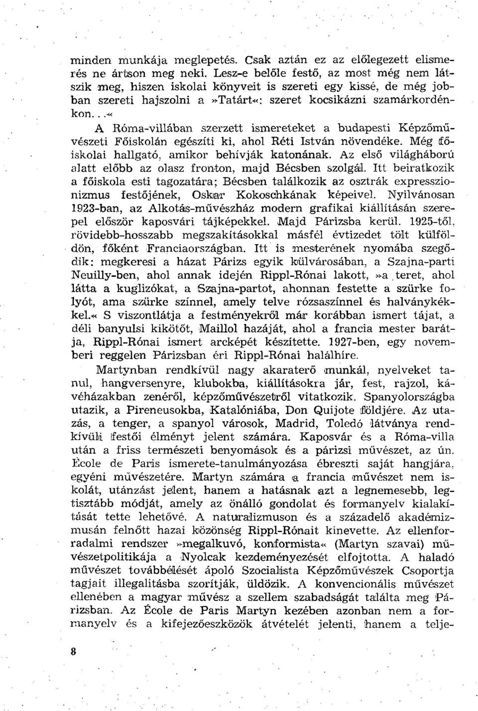 ..-«a Róma-villában szerzett ismereteket a budapesti Képzőművészeti Főiskolán egészíti ki, ahol Réti István növendéke. Még főiskolai hallgató, amikor behívják katonának.