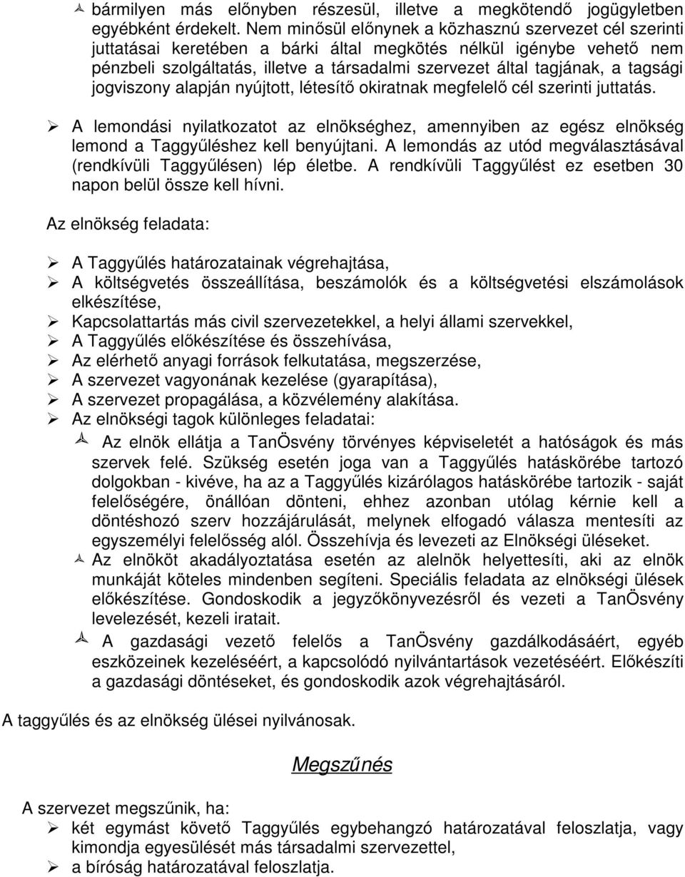 tagsági jogviszony alapján nyújtott, létesítő okiratnak megfelelő cél szerinti juttatás. A lemondási nyilatkozatot az elnökséghez, amennyiben az egész elnökség lemond a Taggyűléshez kell benyújtani.