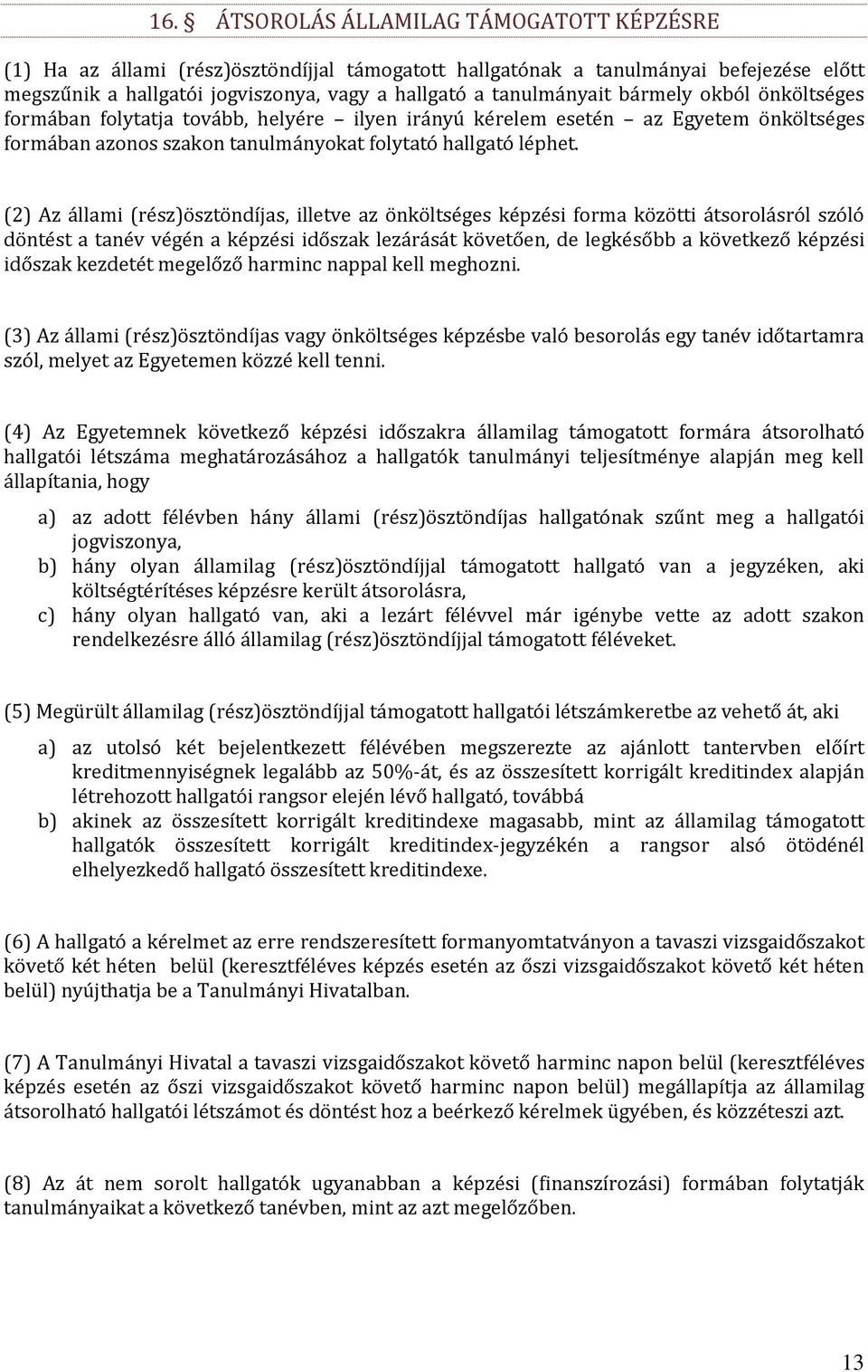 (2) Az állami (rész)ösztöndíjas, illetve az önköltséges képzési forma közötti átsorolásról szóló döntést a tanév végén a képzési időszak lezárását követően, de legkésőbb a következő képzési időszak