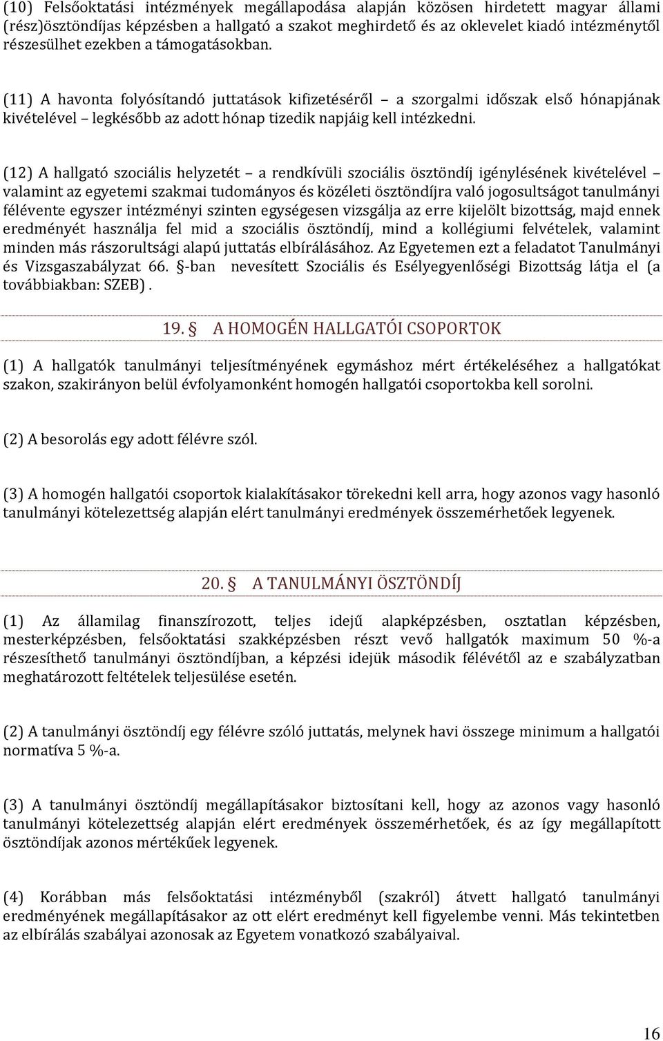 (12) A hallgató szociális helyzetét a rendkívüli szociális ösztöndíj igénylésének kivételével valamint az egyetemi szakmai tudományos és közéleti ösztöndíjra való jogosultságot tanulmányi félévente