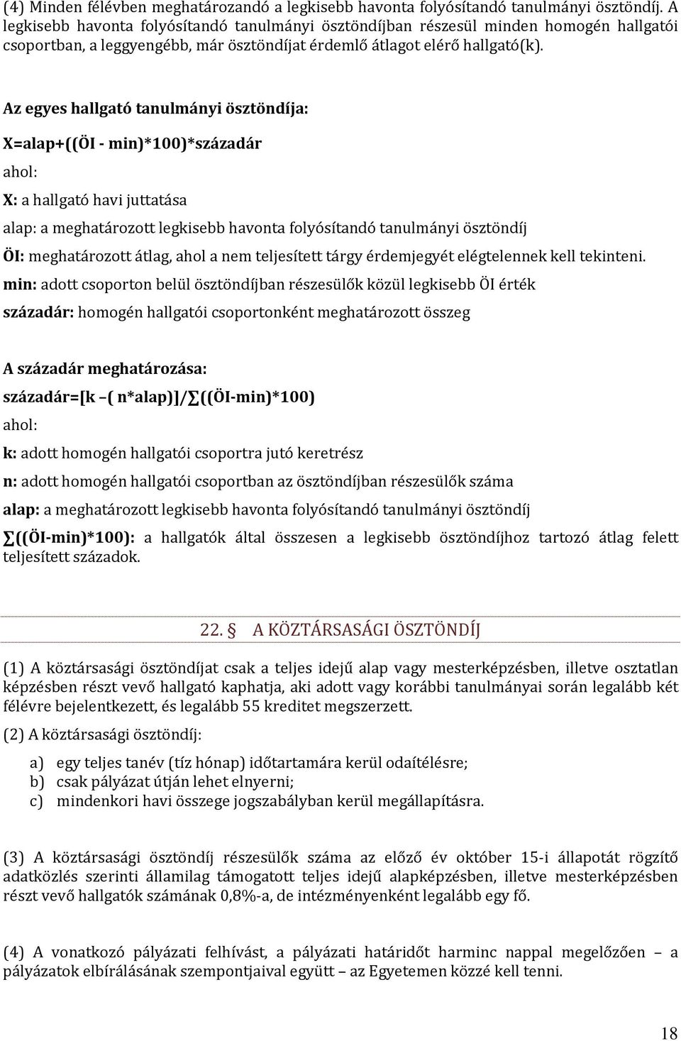 Az egyes hallgató tanulmányi ösztöndíja: X=alap+((ÖI - min)*100)*századár ahol: X: a hallgató havi juttatása alap: a meghatározott legkisebb havonta folyósítandó tanulmányi ösztöndíj ÖI: