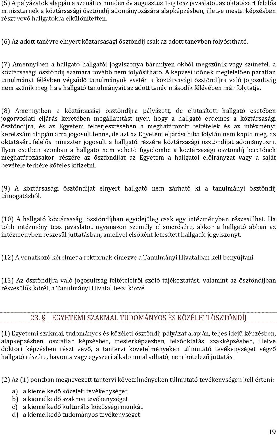 (7) Amennyiben a hallgató hallgatói jogviszonya bármilyen okból megszűnik vagy szünetel, a köztársasági ösztöndíj számára tovább nem folyósítható.