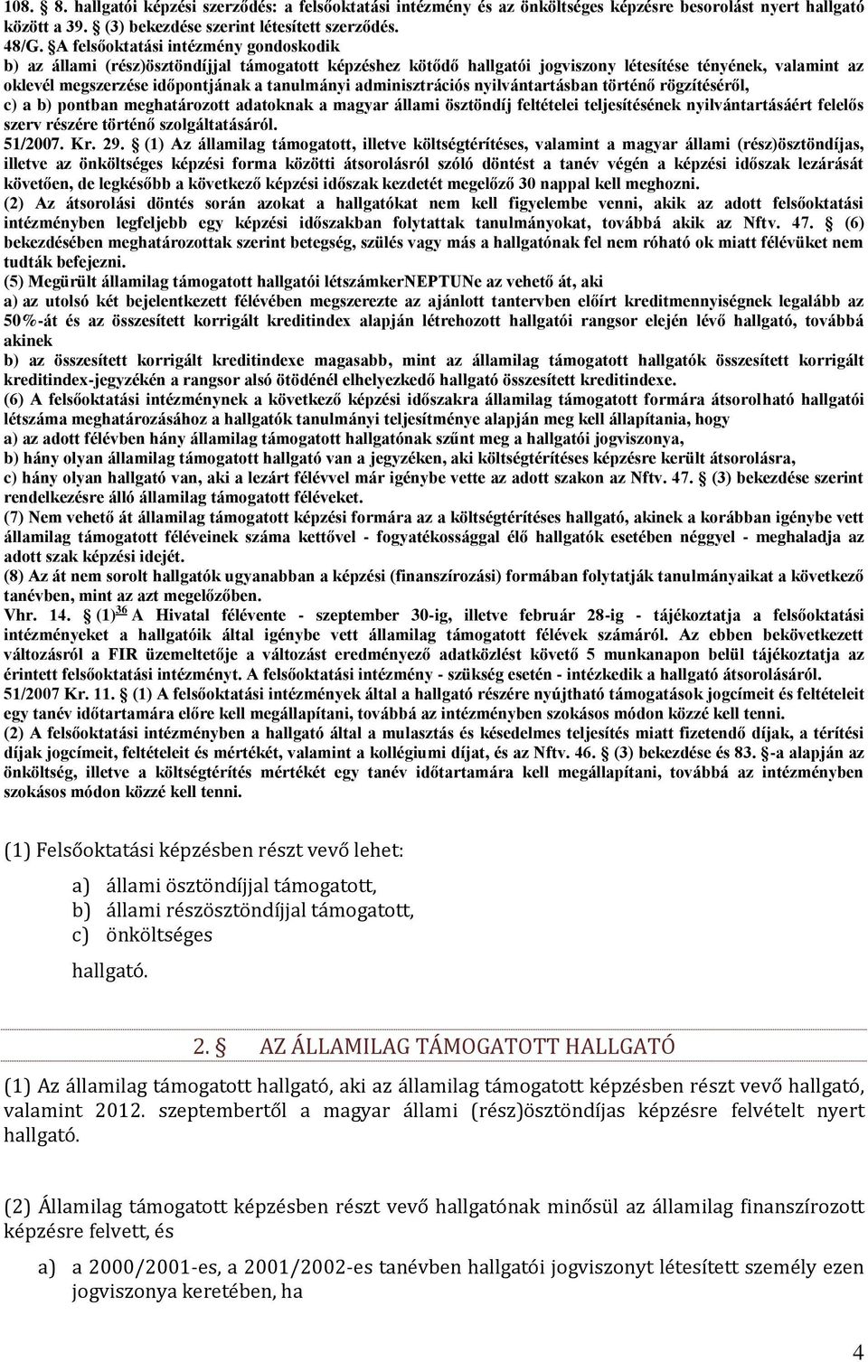 adminisztrációs nyilvántartásban történő rögzítéséről, c) a b) pontban meghatározott adatoknak a magyar állami ösztöndíj feltételei teljesítésének nyilvántartásáért felelős szerv részére történő