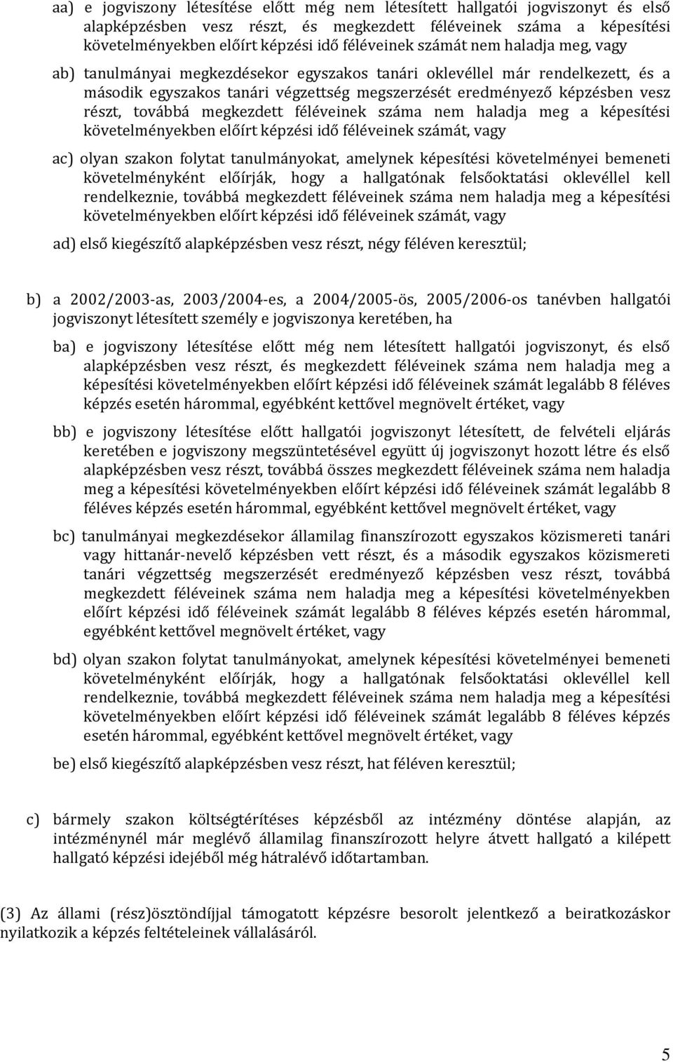 továbbá megkezdett féléveinek száma nem haladja meg a képesítési követelményekben előírt képzési idő féléveinek számát, vagy ac) olyan szakon folytat tanulmányokat, amelynek képesítési követelményei