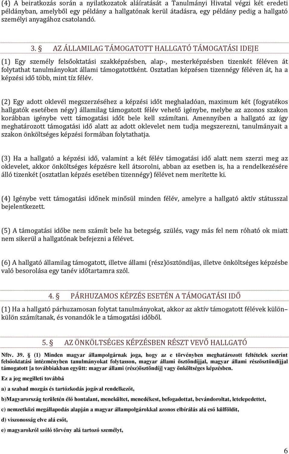 AZ ÁLLAMILAG TÁMOGATOTT HALLGATÓ TÁMOGATÁSI IDEJE (1) Egy személy felsőoktatási szakképzésben, alap-, mesterképzésben tizenkét féléven át folytathat tanulmányokat állami támogatottként.