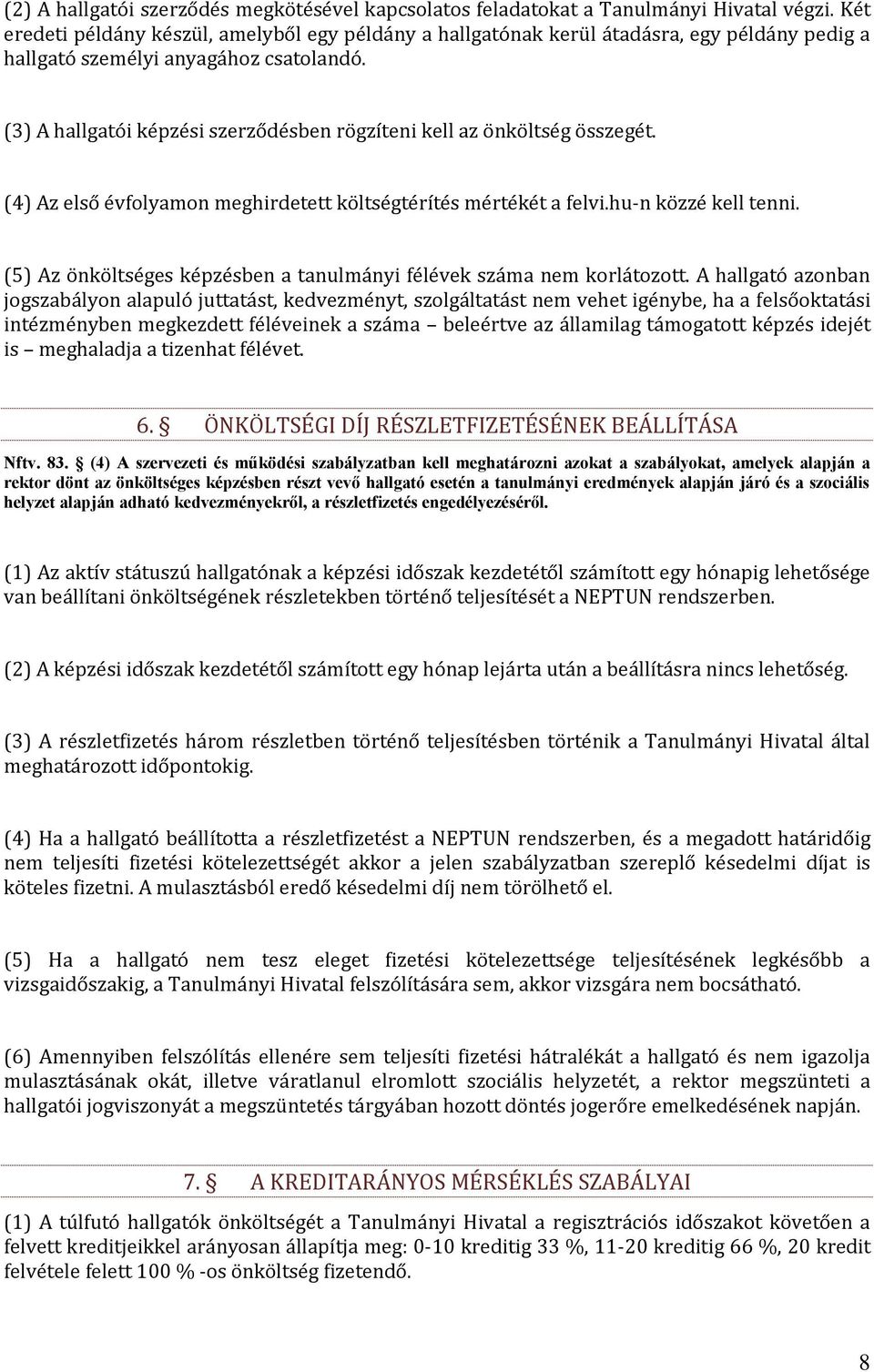 (3) A hallgatói képzési szerződésben rögzíteni kell az önköltség összegét. (4) Az első évfolyamon meghirdetett költségtérítés mértékét a felvi.hu-n közzé kell tenni.