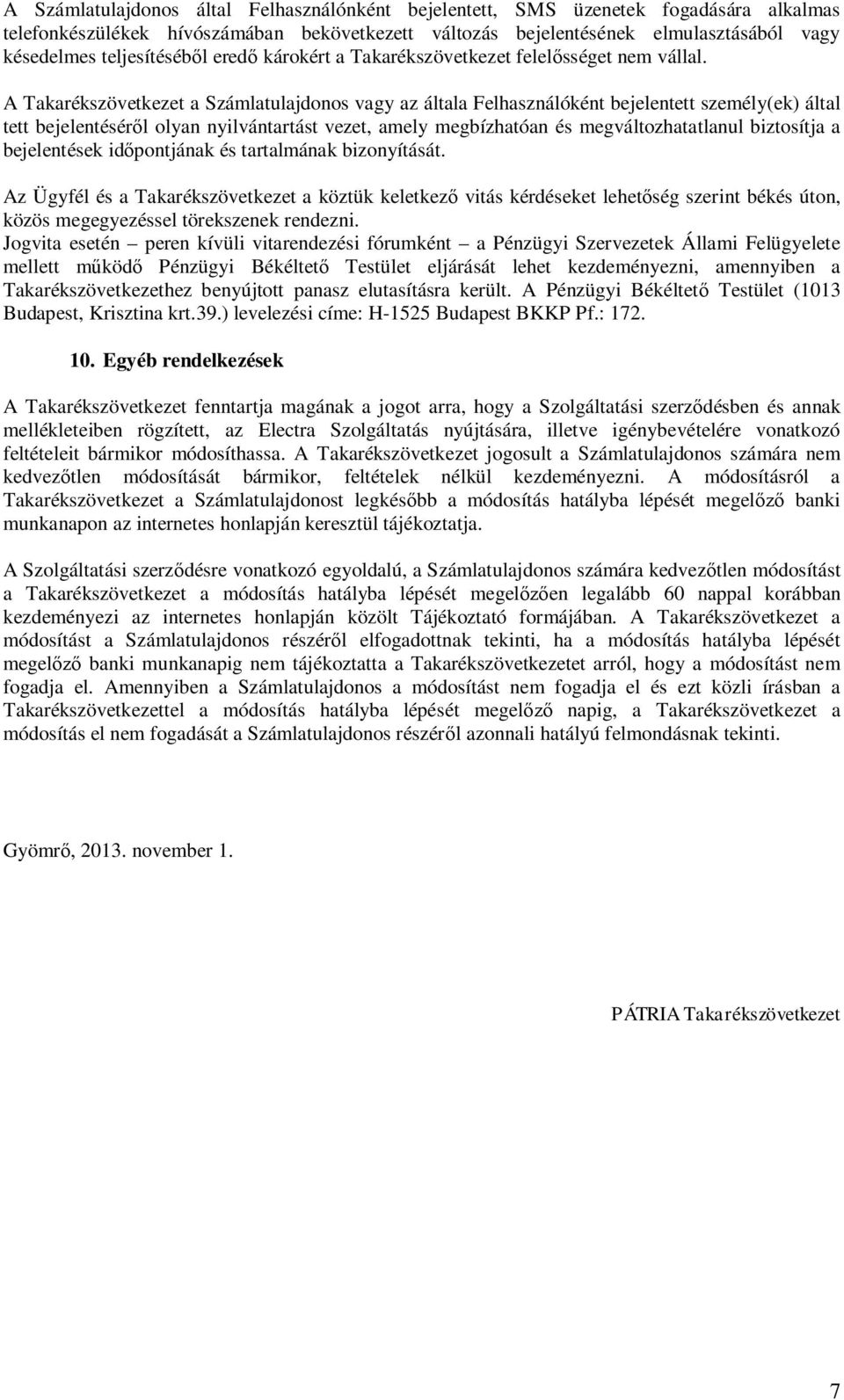 A Takarékszövetkezet a Számlatulajdonos vagy az általa Felhasználóként bejelentett személy(ek) által tett bejelentésér l olyan nyilvántartást vezet, amely megbízhatóan és megváltozhatatlanul