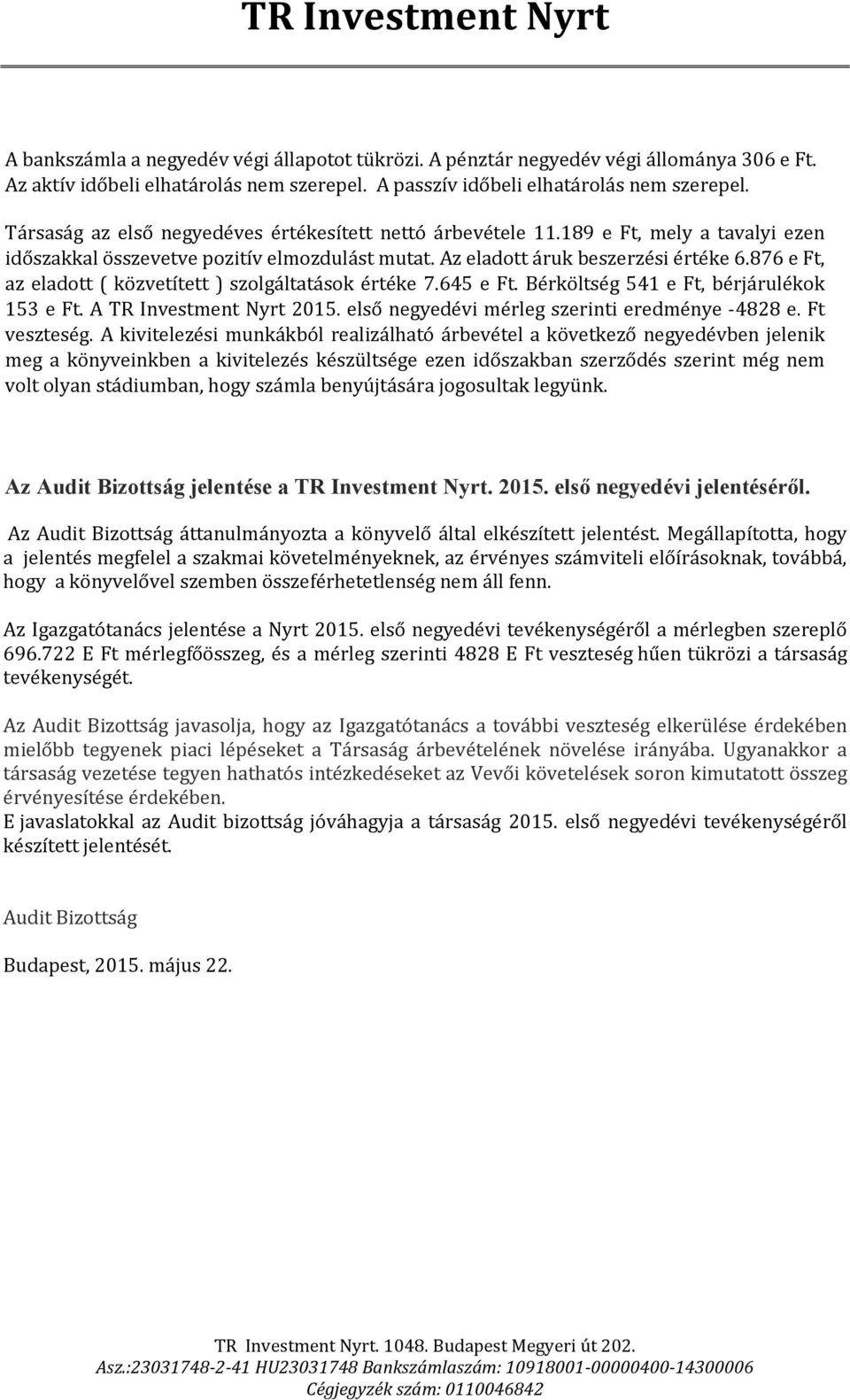 876 e Ft, az eladott ( közvetített ) szolgáltatások értéke 7.645 e Ft. Bérköltség 541 e Ft, bérjárulékok 153 e Ft. A Nyrt 2015. első negyedévi mérleg szerinti eredménye -4828 e. Ft veszteség.