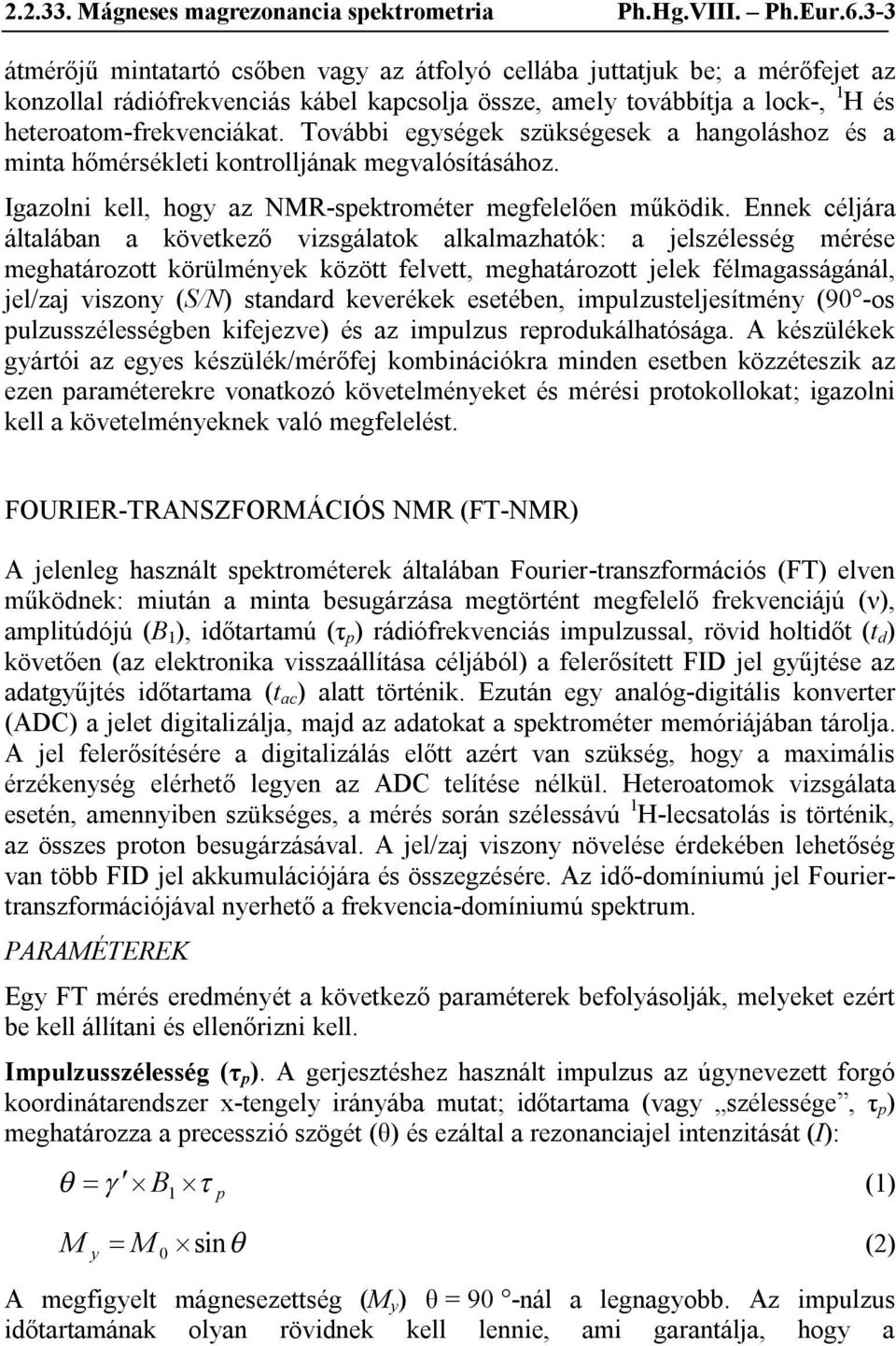 További egységek szükségesek a hangoláshoz és a minta hőmérsékleti kontrolljának megvalósításához. Igazolni kell, hogy az NMR-spektrométer megfelelően működik.