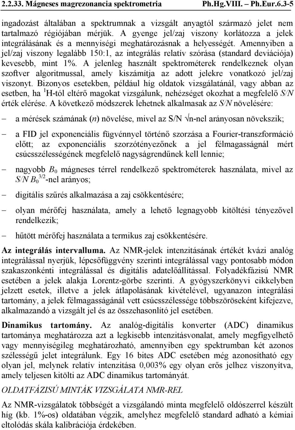 mennyiben a jel/zaj viszony legalább 150:1, az integrálás relatív szórása (standard deviációja) kevesebb, mint 1%.