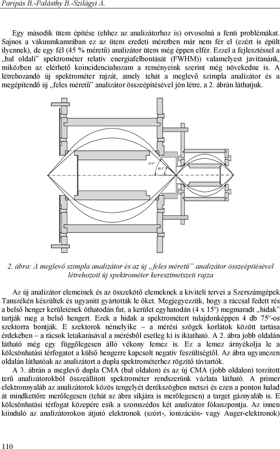 Ezzel a fejlesztéssel a bal oldali spektrométer relatív energiafelbontását (FWHM)) valamelyest javítanánk, miközben az elérhető koincidenciahozam a reményeink szerint még növekedne is.