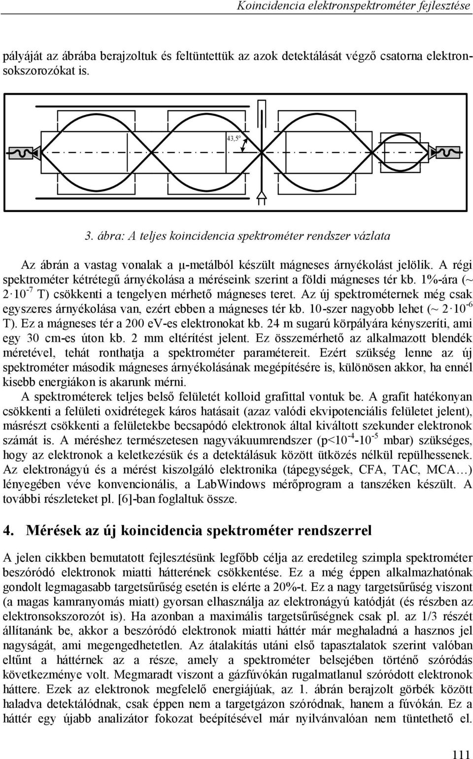 A régi spektrométer kétrétegű árnyékolása a méréseink szerint a földi mágneses tér kb. %-ára (~ 2 0-7 T) csökkenti a tengelyen mérhető mágneses teret.