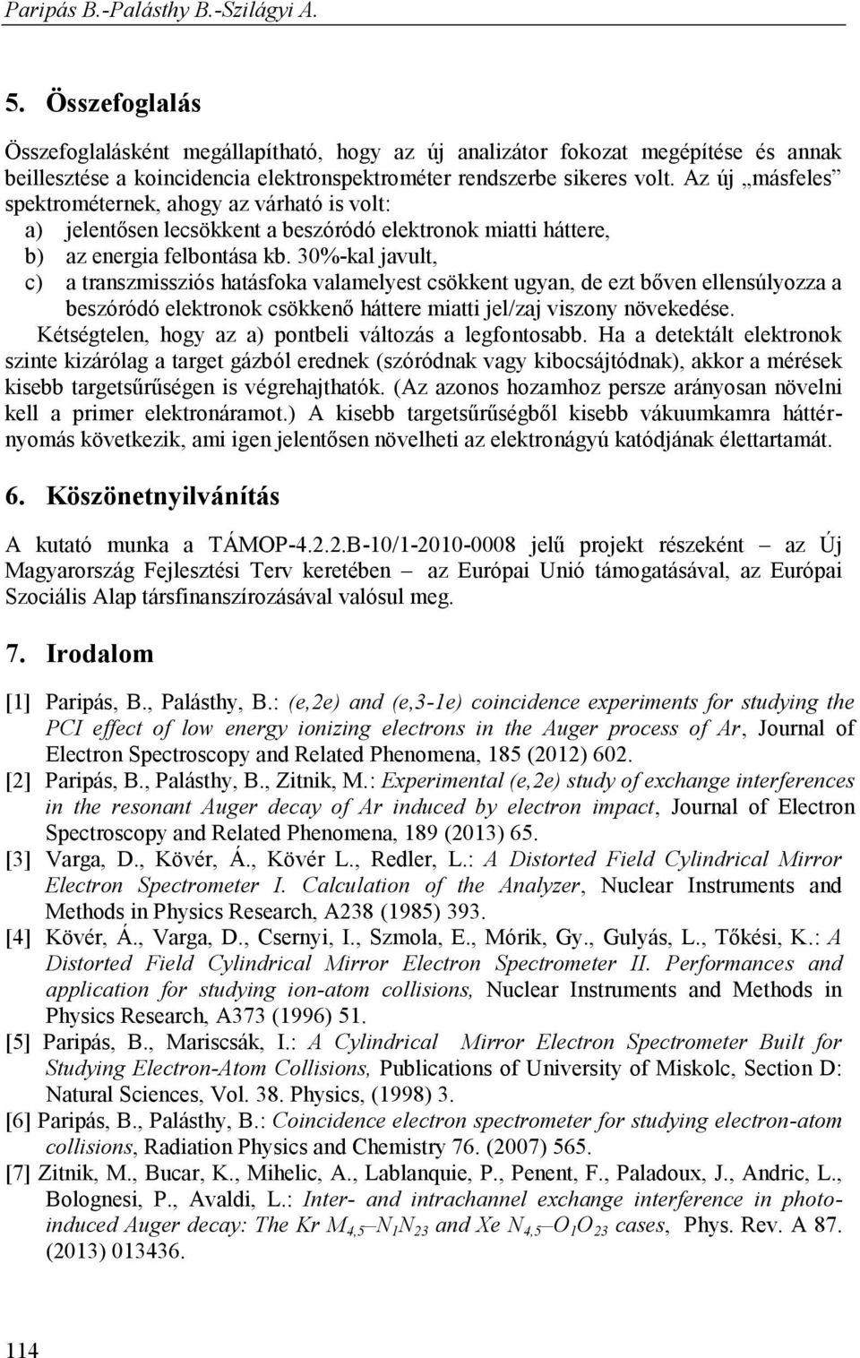 Az új másfeles spektrométernek, ahogy az várható is volt: a) jelentősen lecsökkent a beszóródó elektronok miatti háttere, b) az energia felbontása kb.